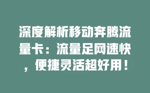 深度解析移动奔腾流量卡：流量足网速快，便捷灵活超好用！