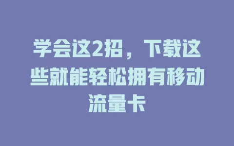 学会这2招，下载这些就能轻松拥有移动流量卡