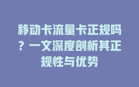 移动卡流量卡正规吗？一文深度剖析其正规性与优势
