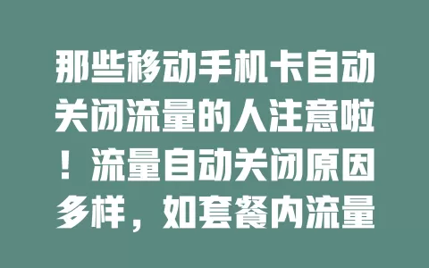 那些移动手机卡自动关闭流量的人注意啦！流量自动关闭原因多样，如套餐内流量用完或使用异常。教你应对招：了解套餐、做好防护、适时沟通调整套餐，确保流量稳定，数字世界畅行无阻