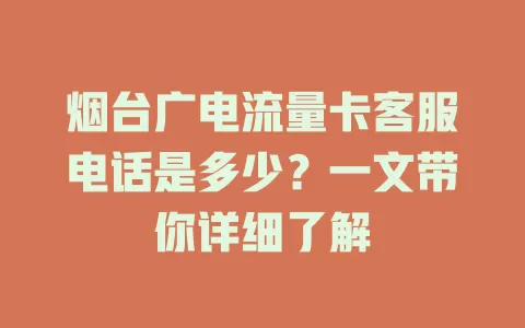 烟台广电流量卡客服电话是多少？一文带你详细了解