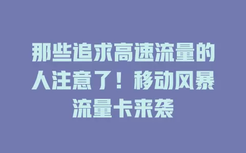 那些追求高速流量的人注意了！移动风暴流量卡来袭