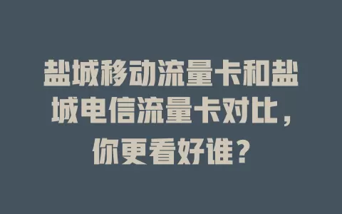盐城移动流量卡和盐城电信流量卡对比，你更看好谁？