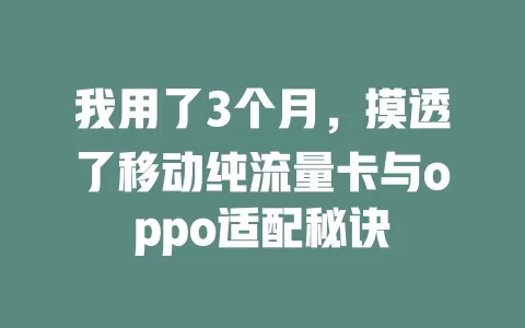 我用了3个月，摸透了移动纯流量卡与oppo适配秘诀