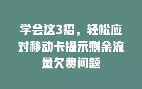 学会这3招，轻松应对移动卡提示剩余流量欠费问题
