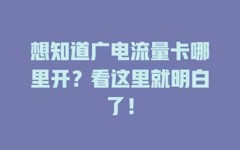 想知道广电流量卡哪里开？看这里就明白了！