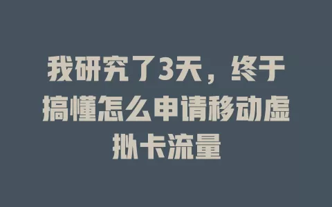 我研究了3天，终于搞懂怎么申请移动虚拟卡流量