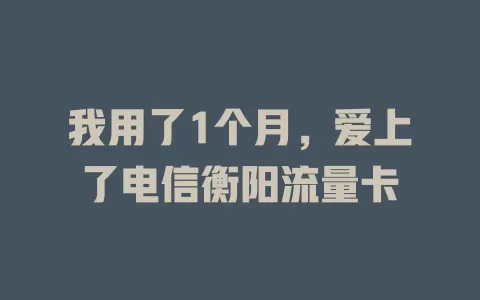 我用了1个月，爱上了电信衡阳流量卡