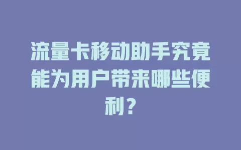 流量卡移动助手究竟能为用户带来哪些便利？