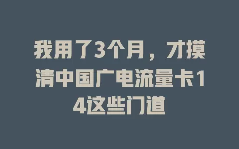 我用了3个月，才摸清中国广电流量卡14这些门道