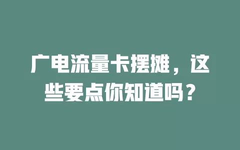 广电流量卡摆摊，这些要点你知道吗？