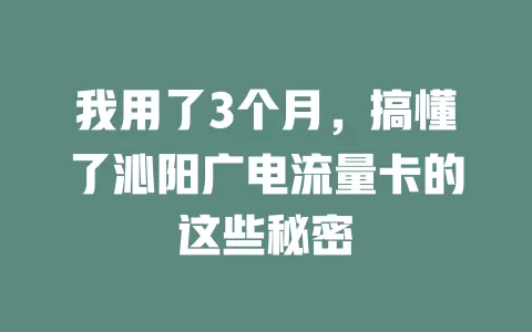 我用了3个月，搞懂了沁阳广电流量卡的这些秘密