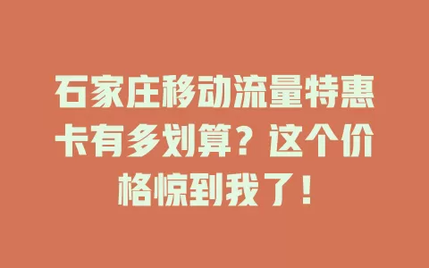 石家庄移动流量特惠卡有多划算？这个价格惊到我了！