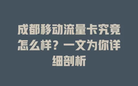 成都移动流量卡究竟怎么样？一文为你详细剖析