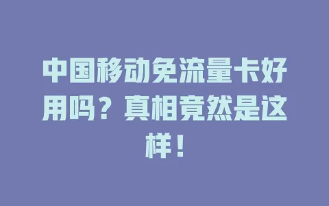 中国移动免流量卡好用吗？真相竟然是这样！