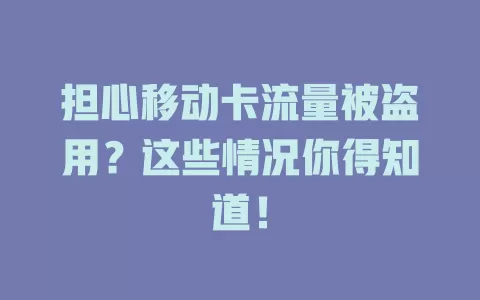 担心移动卡流量被盗用？这些情况你得知道！