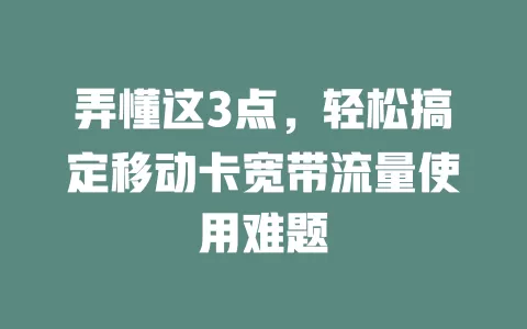 弄懂这3点，轻松搞定移动卡宽带流量使用难题
