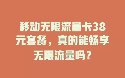 移动无限流量卡38元套餐，真的能畅享无限流量吗？