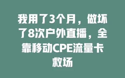 我用了3个月，做坏了8次户外直播，全靠移动CPE流量卡救场