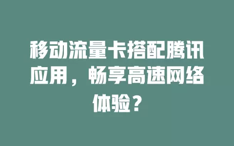 移动流量卡搭配腾讯应用，畅享高速网络体验？
