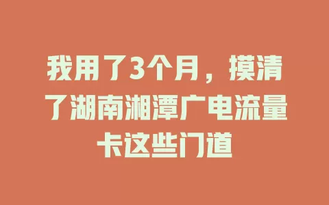 我用了3个月，摸清了湖南湘潭广电流量卡这些门道