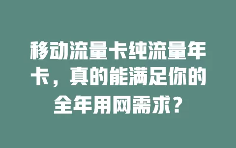 移动流量卡纯流量年卡，真的能满足你的全年用网需求？