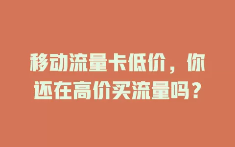 移动流量卡低价，你还在高价买流量吗？