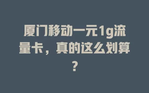 厦门移动一元1g流量卡，真的这么划算？