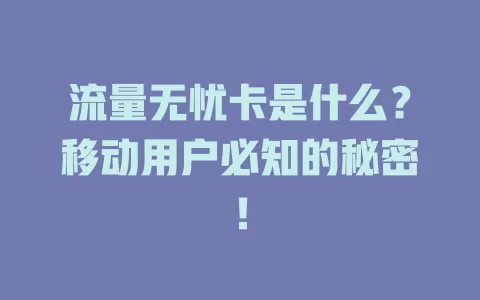 流量无忧卡是什么？移动用户必知的秘密！