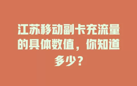 江苏移动副卡充流量的具体数值，你知道多少？