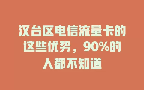 汉台区电信流量卡的这些优势，90%的人都不知道