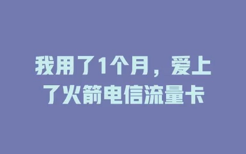 我用了1个月，爱上了火箭电信流量卡