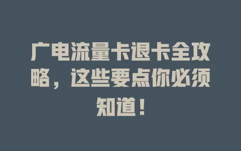 广电流量卡退卡全攻略，这些要点你必须知道！