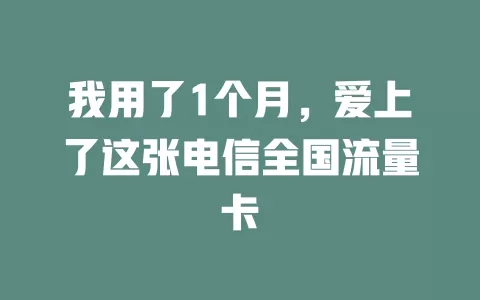 我用了1个月，爱上了这张电信全国流量卡