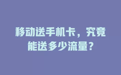 移动送手机卡，究竟能送多少流量？