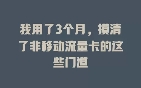 我用了3个月，摸清了非移动流量卡的这些门道