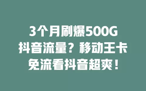 3个月刷爆500G抖音流量？移动王卡免流看抖音超爽！