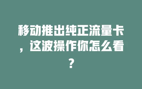 移动推出纯正流量卡，这波操作你怎么看？