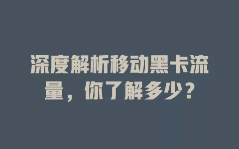 深度解析移动黑卡流量，你了解多少？