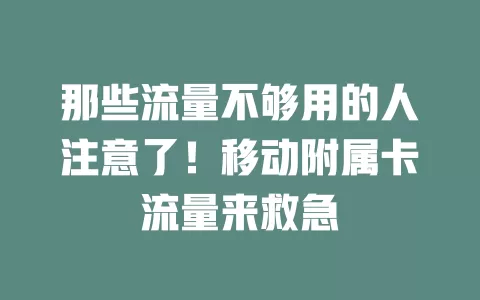 那些流量不够用的人注意了！移动附属卡流量来救急