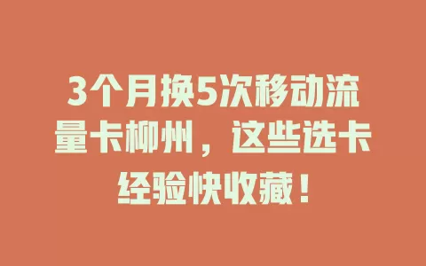 3个月换5次移动流量卡柳州，这些选卡经验快收藏！