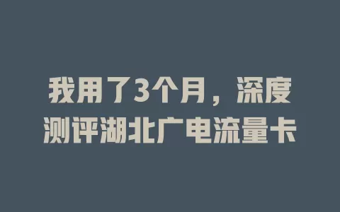 我用了3个月，深度测评湖北广电流量卡