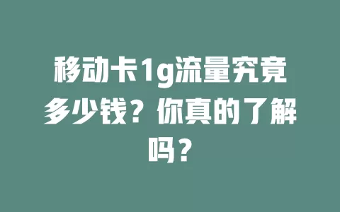 移动卡1g流量究竟多少钱？你真的了解吗？