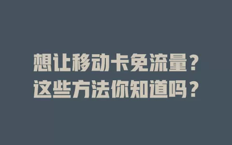 想让移动卡免流量？这些方法你知道吗？