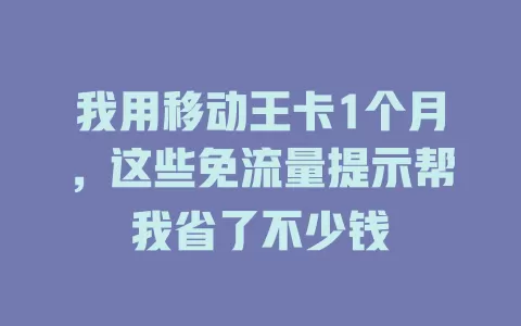 我用移动王卡1个月，这些免流量提示帮我省了不少钱
