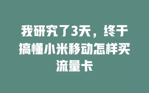 我研究了3天，终于搞懂小米移动怎样买流量卡