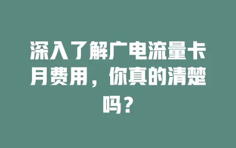 深入了解广电流量卡月费用，你真的清楚吗？