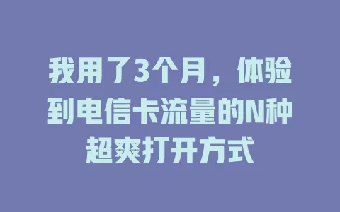 我用了3个月，体验到电信卡流量的N种超爽打开方式
