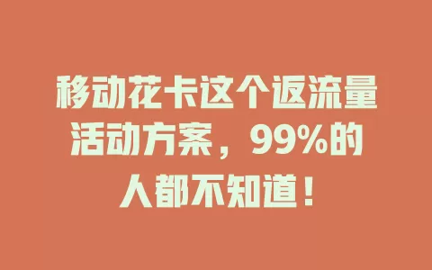 移动花卡这个返流量活动方案，99%的人都不知道！