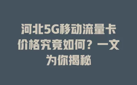 河北5G移动流量卡价格究竟如何？一文为你揭秘